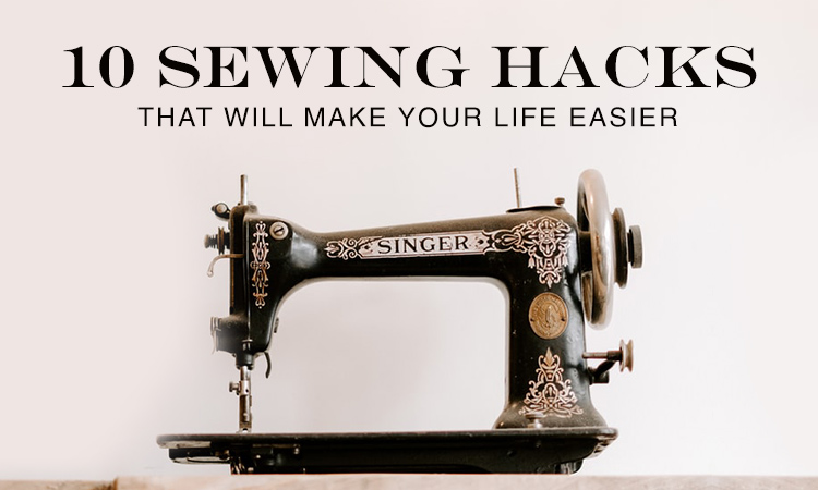 10 Sewing Hacks That Will Make Your Life Easier