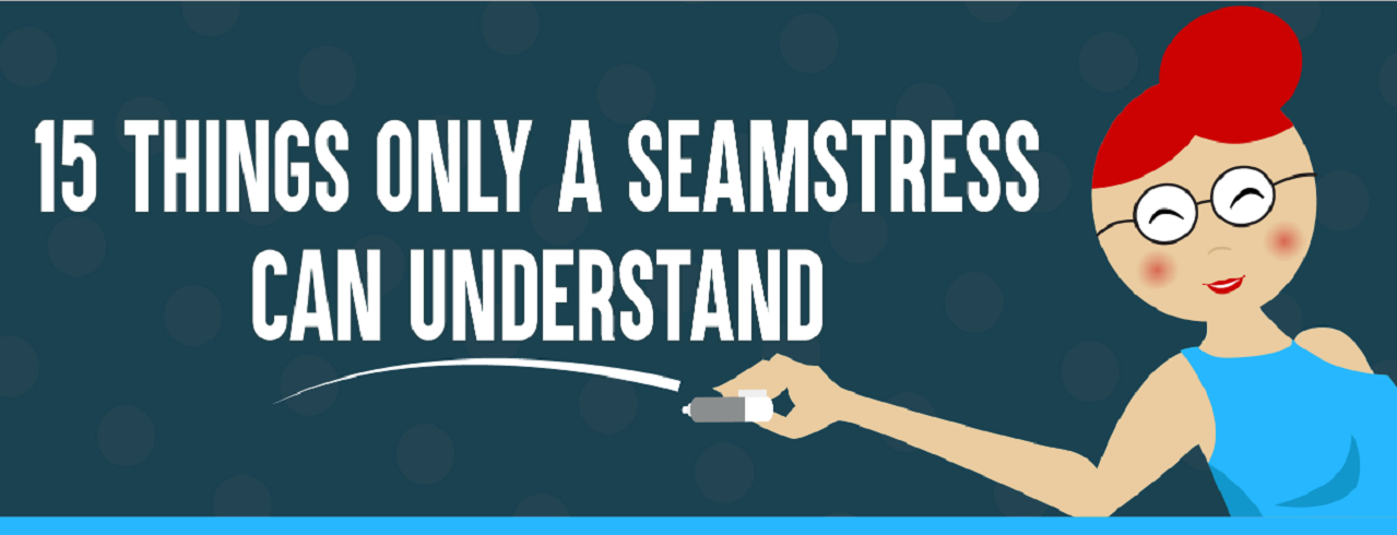 15 Things Only A Seamstress Can Understand