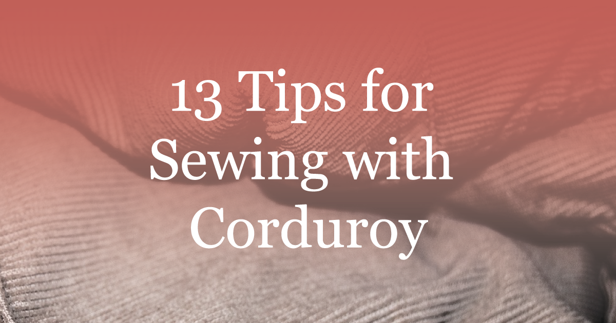13 Tips for Sewing with Corduroy